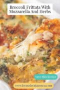 A portion of a casserole dish with broccoli and mozzarella frittata. Text is spread across the top and across the page: Broccoli Fritata with Mozzarela and herbs